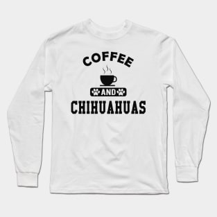 Chihuahua dog - Coffee and chihuahuas Long Sleeve T-Shirt